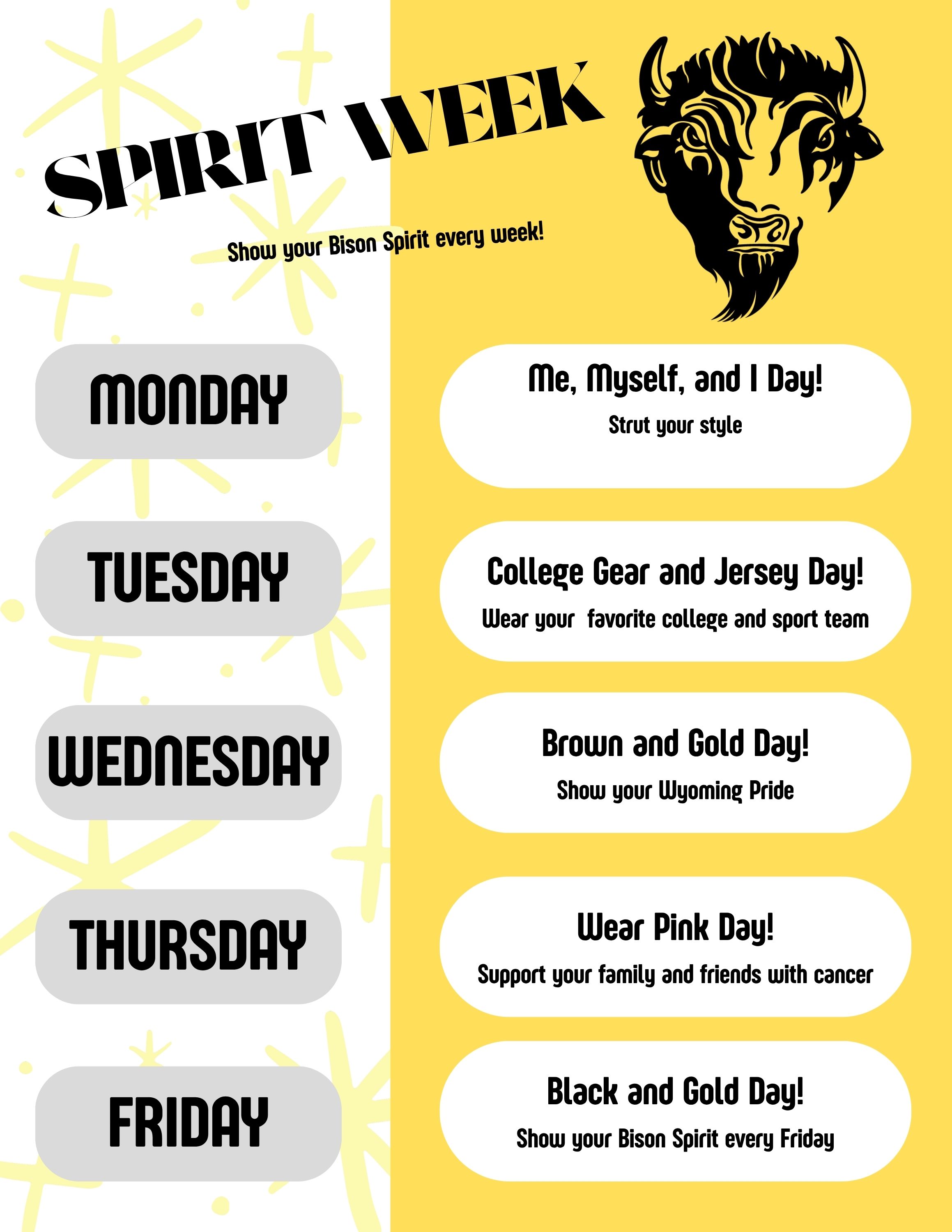 Spirit Week is every week: Monday Me, Myself and I Day; Tuesday College and Sport Gear Day; Wednesday Brown and Gold Day; Thursday Wear Pink Day; Friday Black and Gold Day.